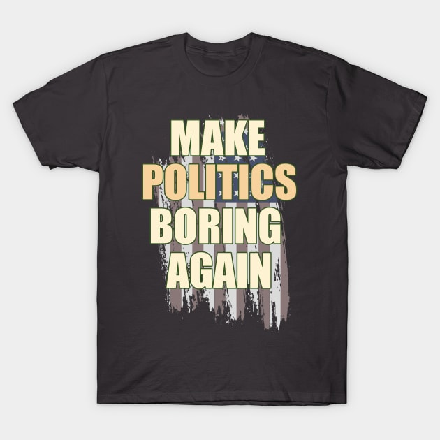 Make Politics Boring Again T-Shirt by OldTony